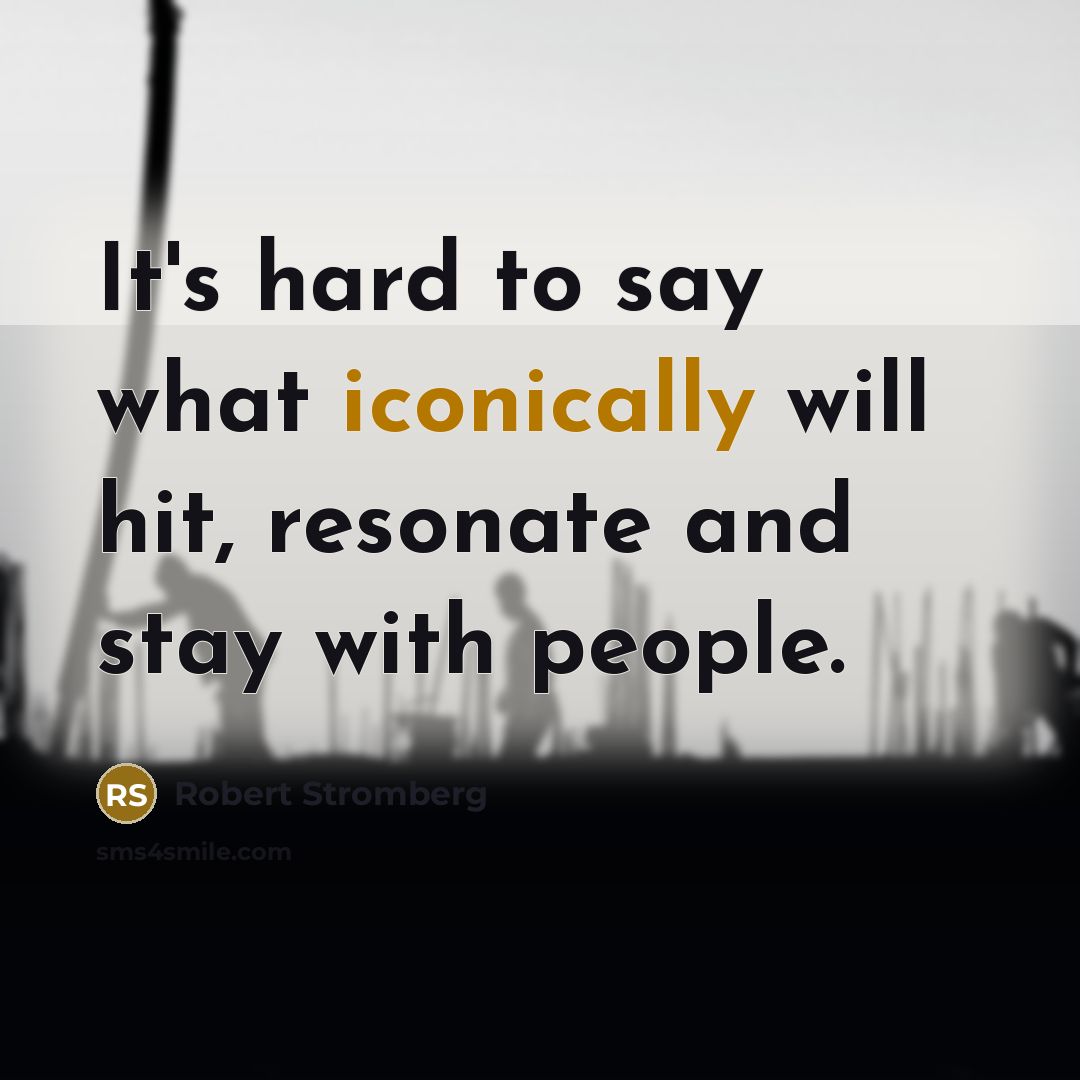 “It's hard to say what iconically will hit, resonate and stay with people.” quote by Robert Stromberg