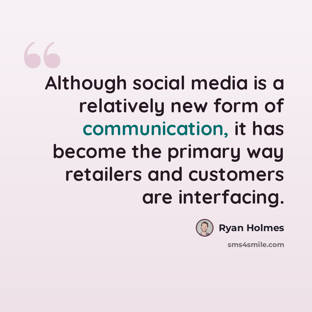 “Although social media is a relatively new form of communication, it has become the primary way retailers and customers are interfacing.” quote by Ryan Holmes