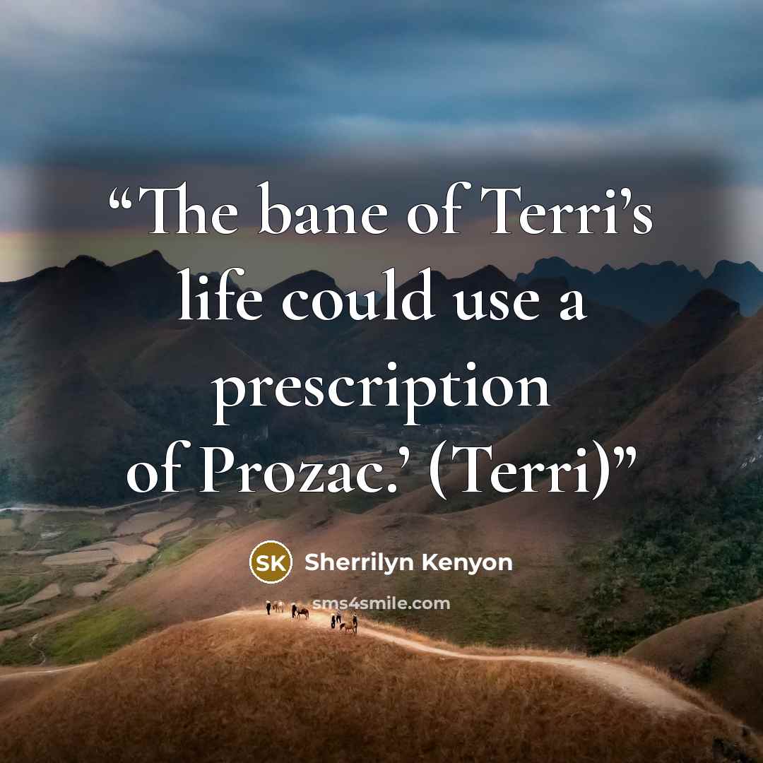 “The bane of Terri’s life could use a prescription of Prozac.’ (Terri)” quote by Sherrilyn Kenyon