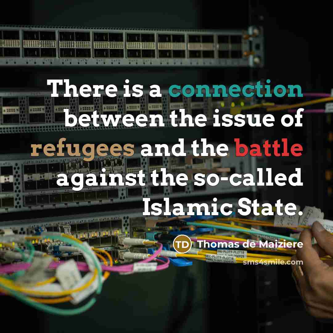 “There is a connection between the issue of refugees and the battle against the so-called Islamic State.” quote by Thomas de Maiziere