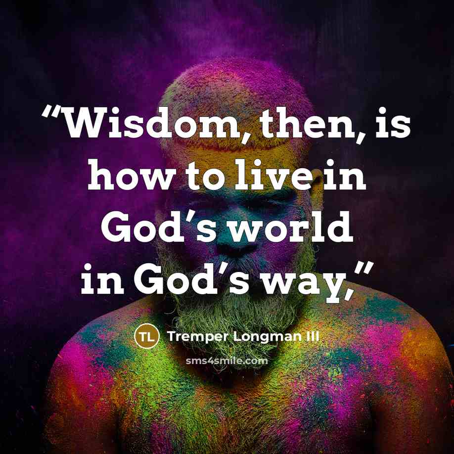 “Wisdom, then, is how to live in God’s world in God’s way,” quote by Tremper Longman III
