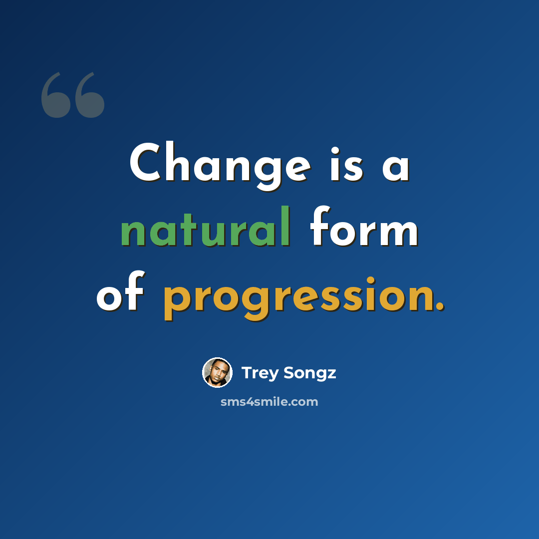 “Change is a natural form of progression.” quote by Trey Songz