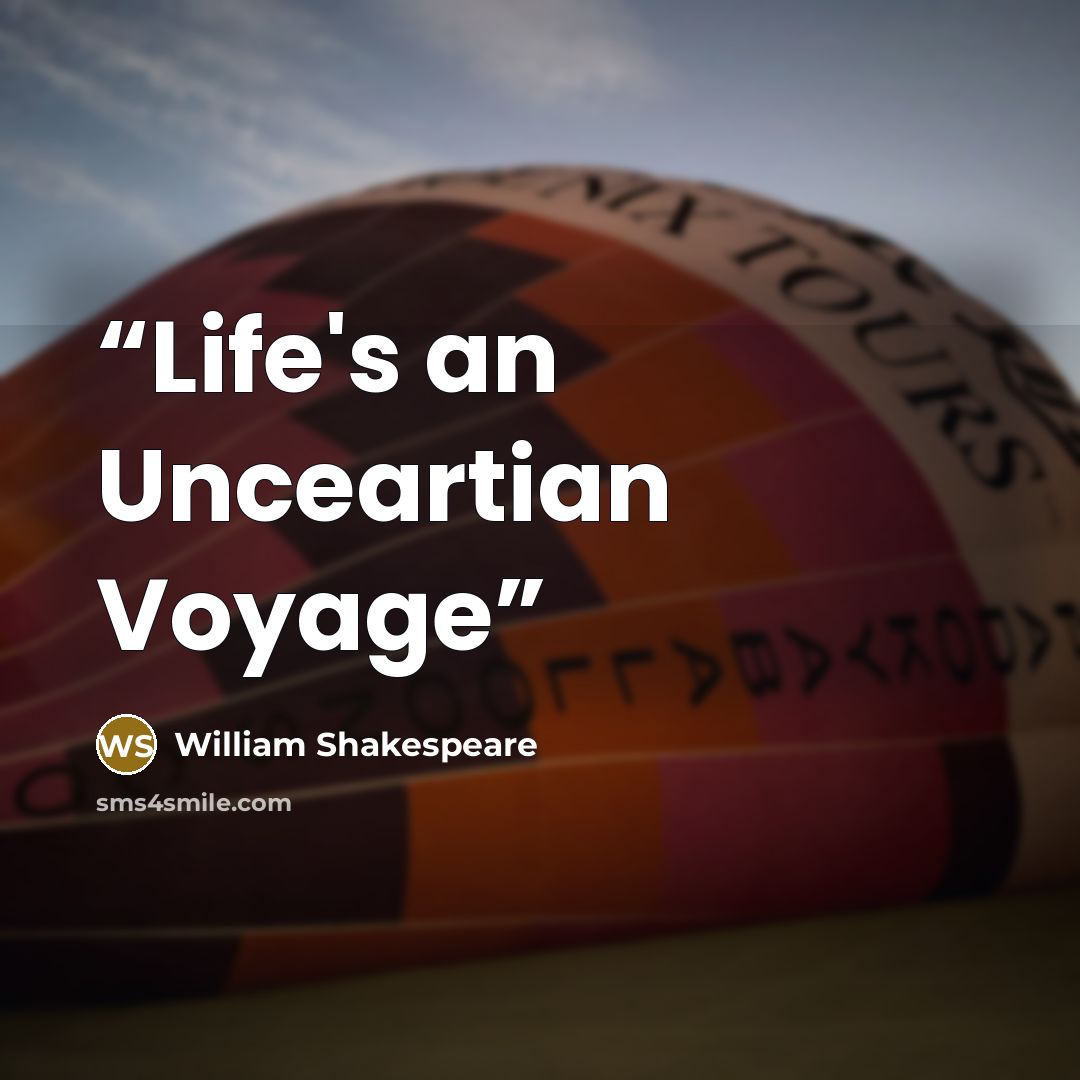 “Life's an Unceartian Voyage” quote by William Shakespeare