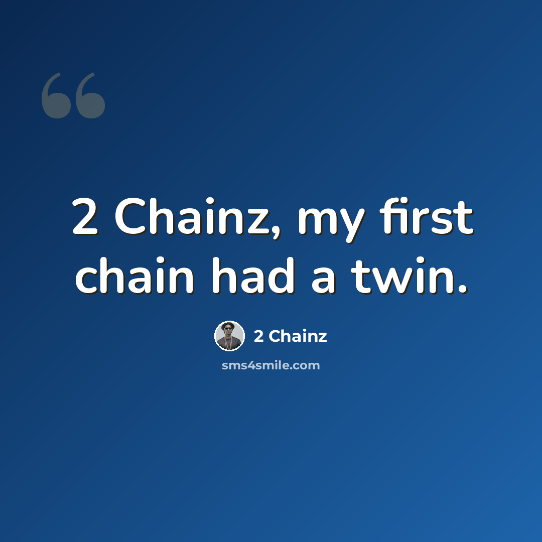 “2 Chainz, my first chain had a twin.” quote by 2 Chainz