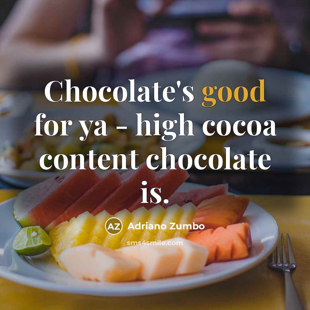 “Chocolate's good for ya - high cocoa content chocolate is.” quote by Adriano Zumbo