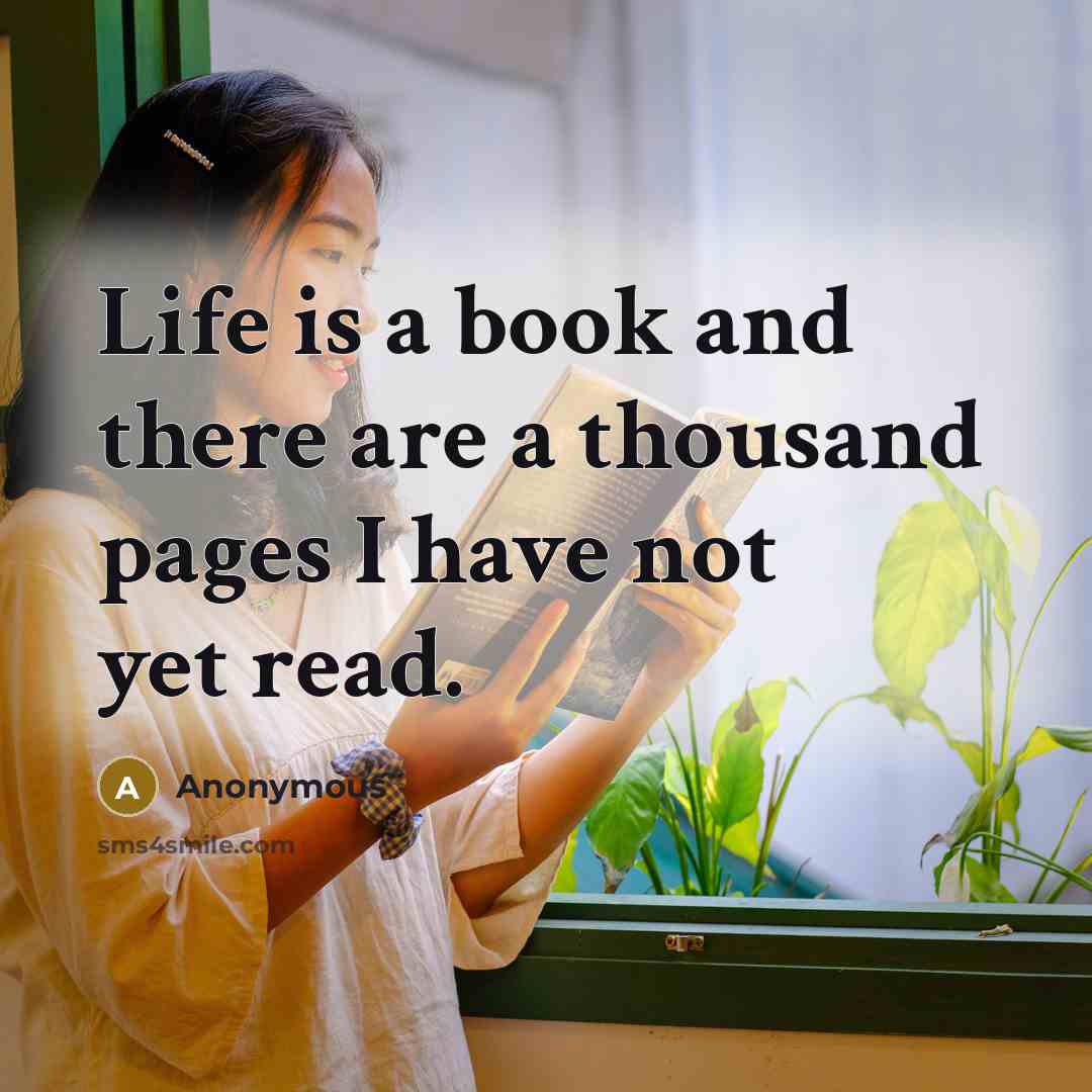 “Life is a book and there are a thousand pages I have not yet read.” quote by Anonymous