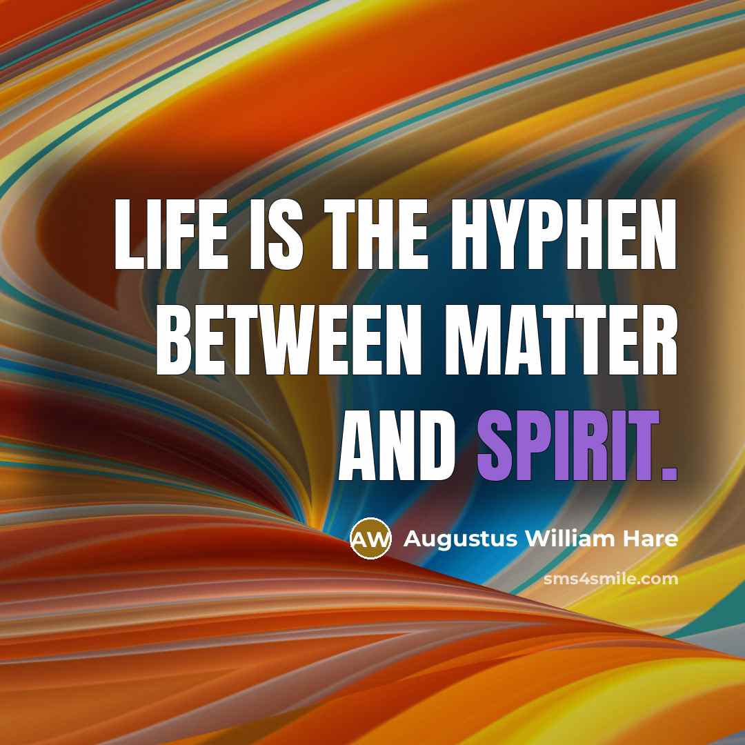 “Life is the hyphen between matter and spirit.” quote by Augustus William Hare