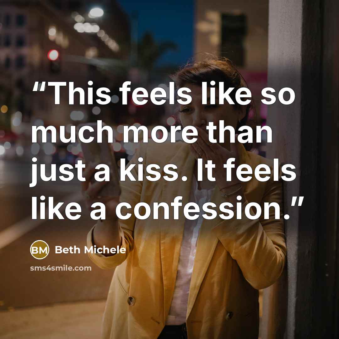 “This feels like so much more than just a kiss. It feels like a confession.” quote by Beth Michele