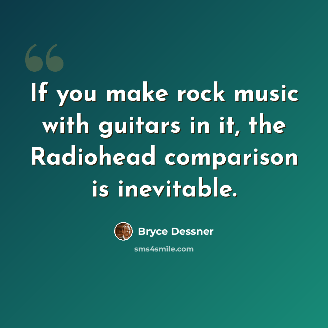 “If you make rock music with guitars in it, the Radiohead comparison is inevitable.” quote by Bryce Dessner