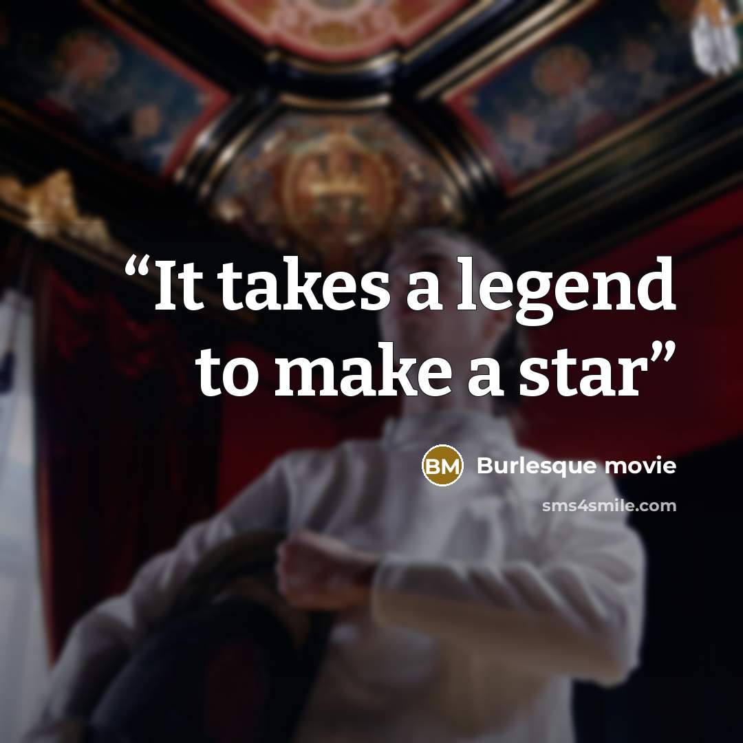 “It takes a legend to make a star” quote by Burlesque movie