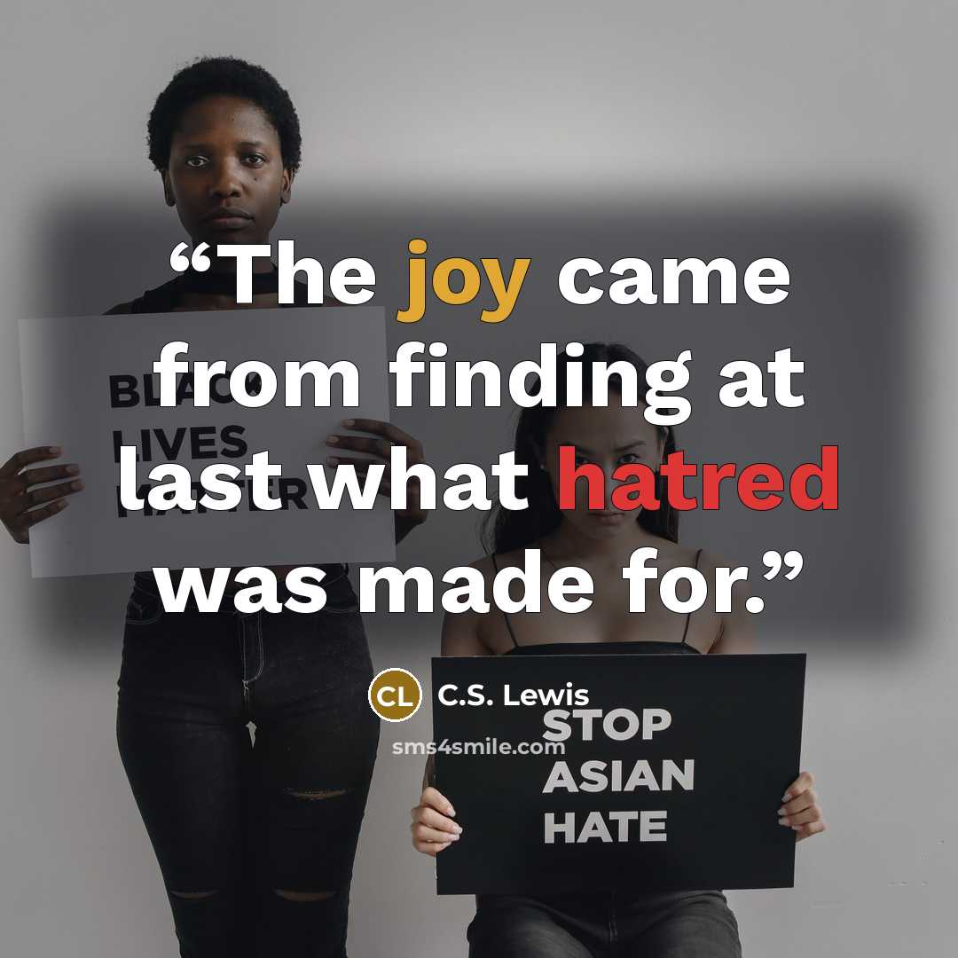 “The joy came from finding at last what hatred was made for.” quote by C.S. Lewis