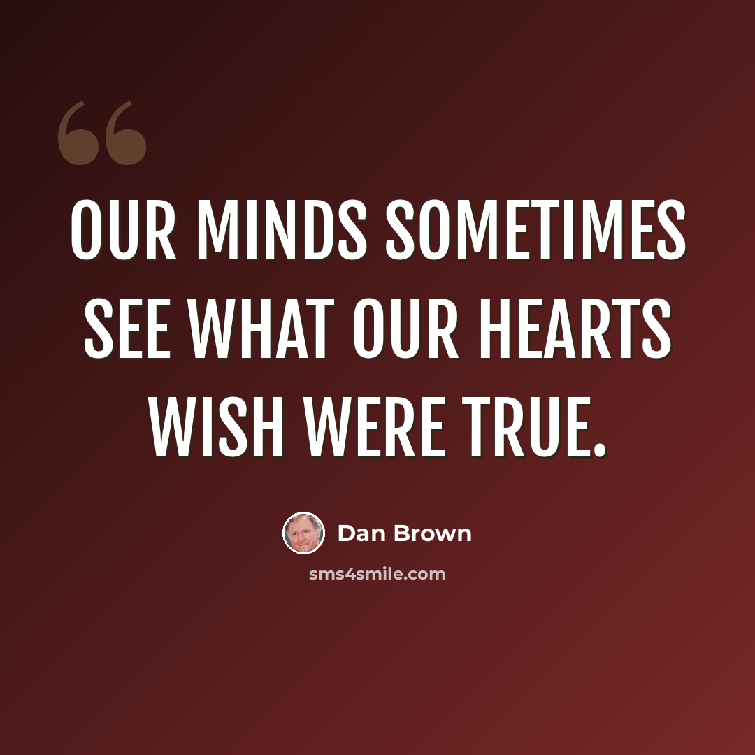 “Our minds sometimes see what our hearts wish were true.” quote by Dan Brown