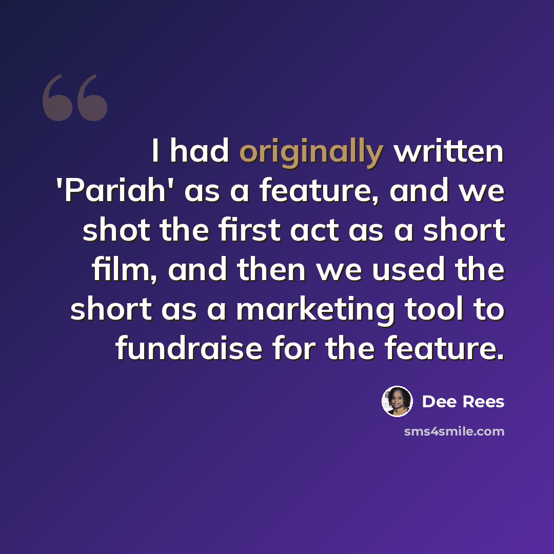 “I had originally written 'Pariah' as a feature, and we shot the first act as a short film, and then we used the short as a marketing tool to fundraise for the feature.” quote by Dee Rees