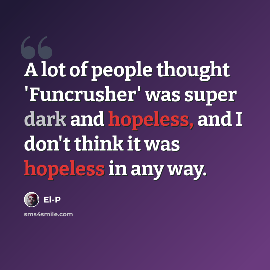 “A lot of people thought 'Funcrusher' was super dark and hopeless, and I don't think it was hopeless in any way.” quote by El-P