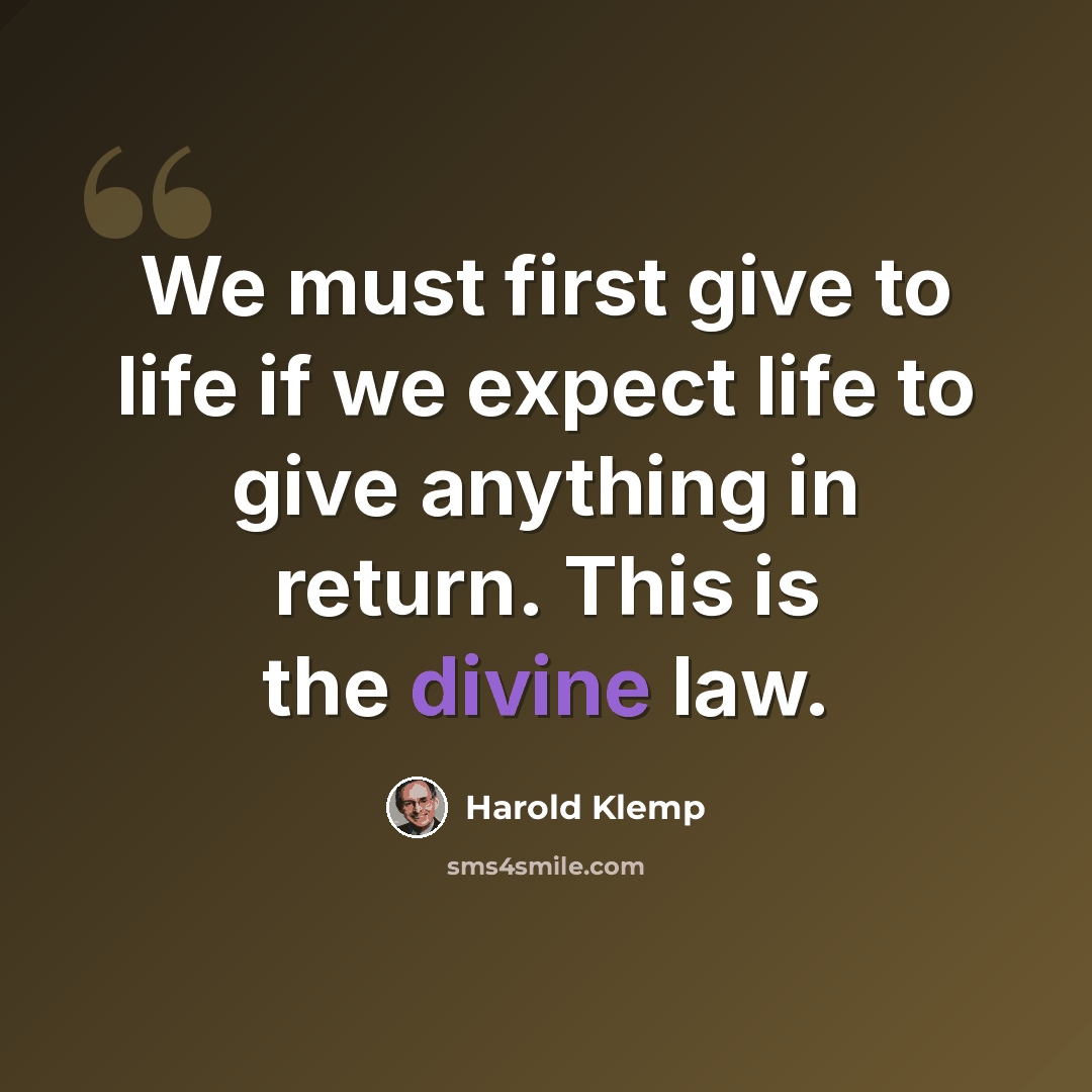 “We must first give to life if we expect life to give anything in return. This is the divine law.” quote by Harold Klemp