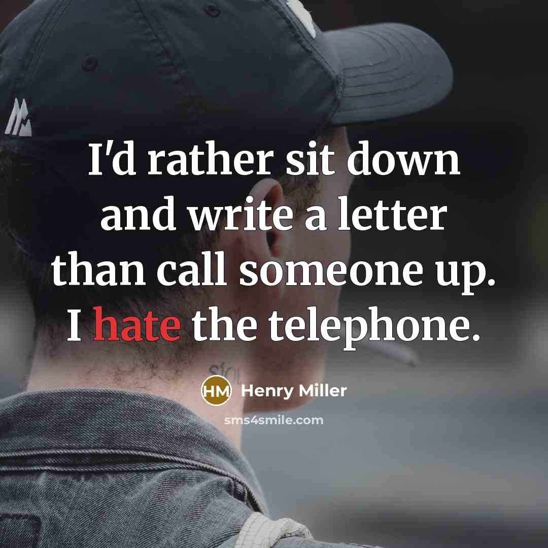 “I'd rather sit down and write a letter than call someone up. I hate the telephone.” quote by Henry Miller