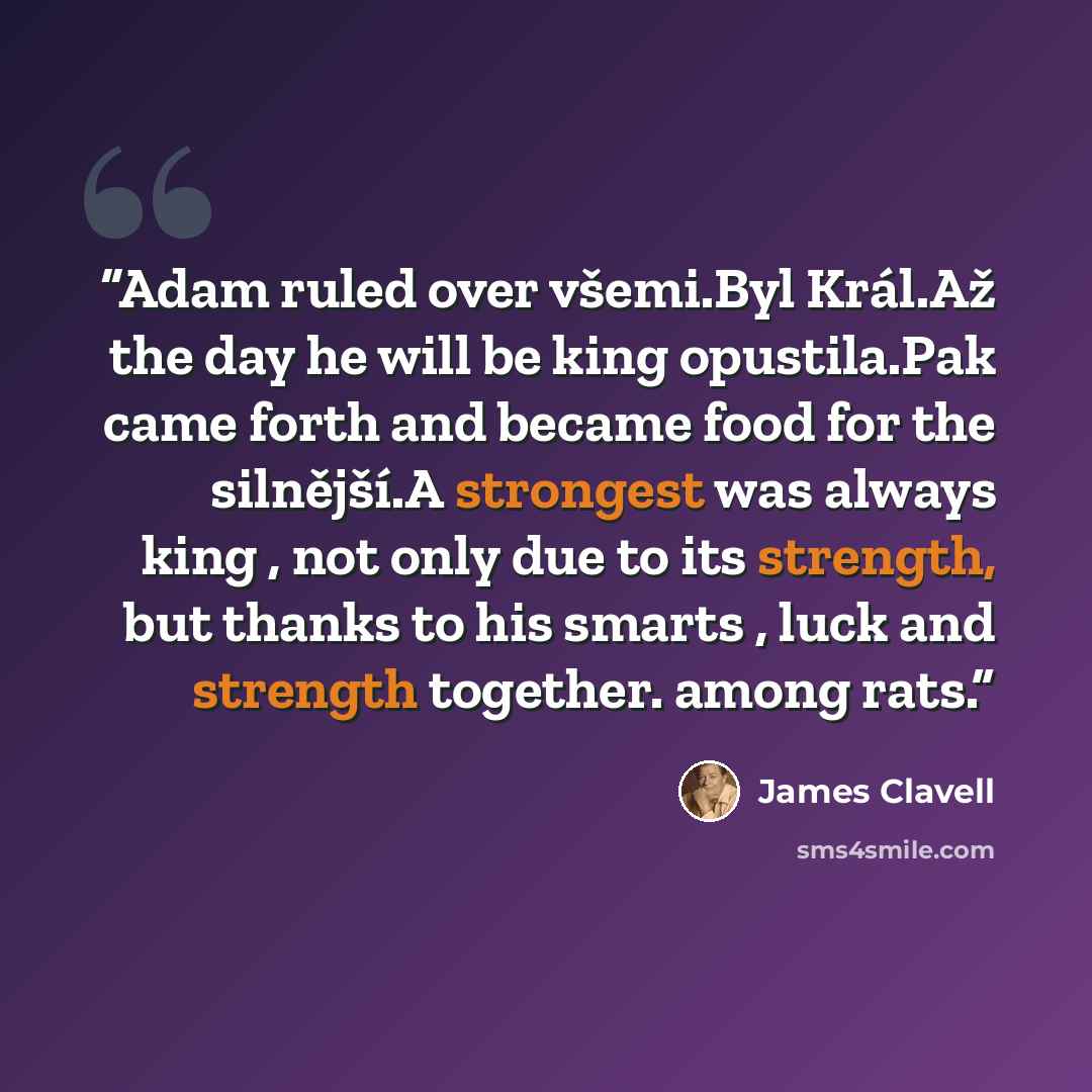 “Adam ruled over všemi.Byl Král.Až the day he will be king opustila.Pak came forth and became food for the silnější.A strongest was always king , not only due to its strength, but thanks to his smarts , luck and strength together. among rats.” quote by James Clavell