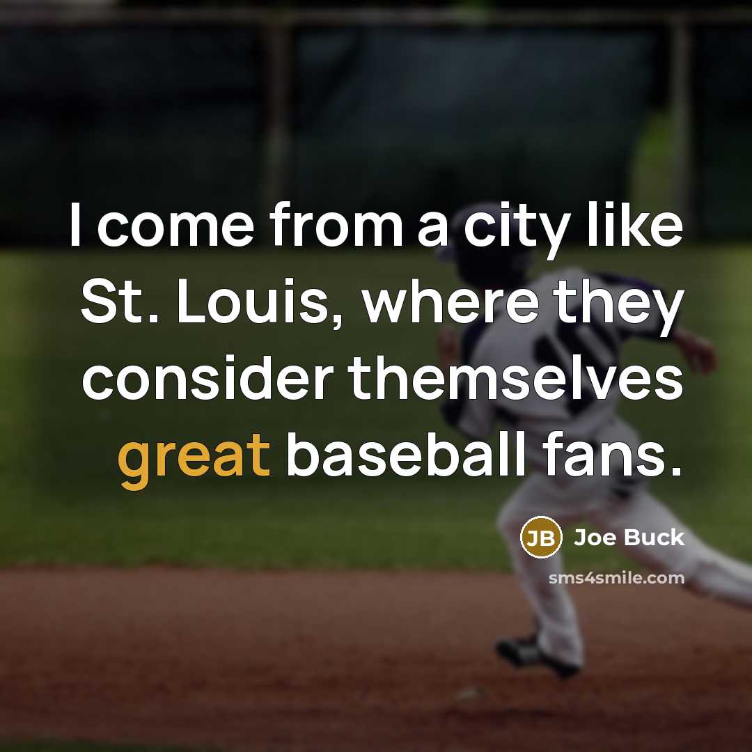 “I come from a city like St. Louis, where they consider themselves great baseball fans.” quote by Joe Buck