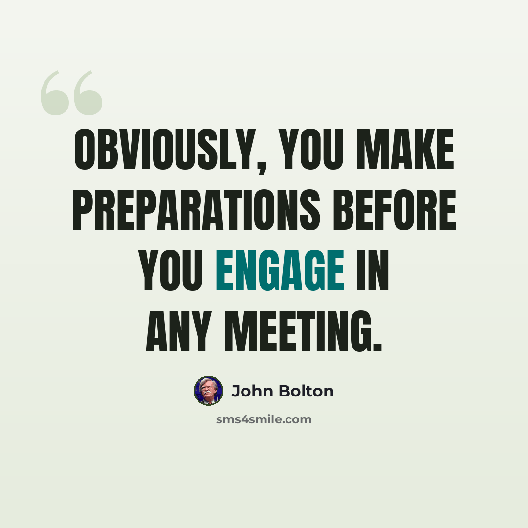 “Obviously, you make preparations before you engage in any meeting.” quote by John Bolton