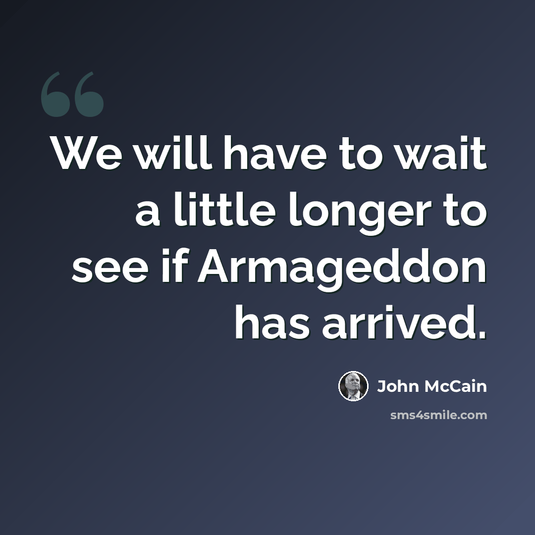“We will have to wait a little longer to see if Armageddon has arrived.” quote by John McCain