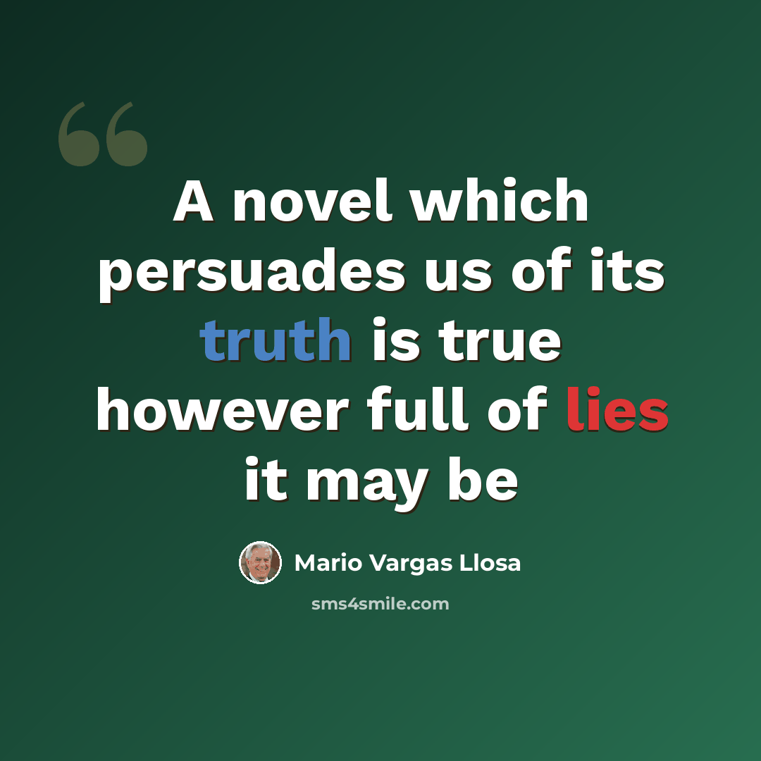 “A novel which persuades us of its truth is true however full of lies it may be” quote by Mario Vargas Llosa