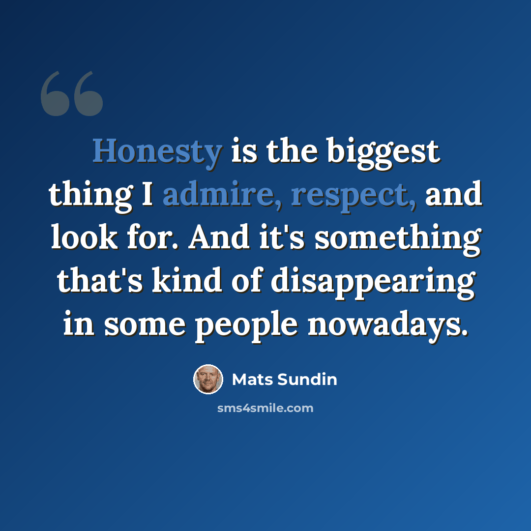 “Honesty is the biggest thing I admire, respect, and look for. And it's something that's kind of disappearing in some people nowadays.” quote by Mats Sundin