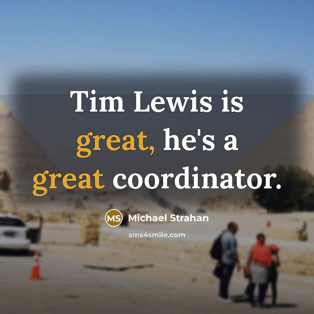 “Tim Lewis is great, he's a great coordinator.” quote by Michael Strahan