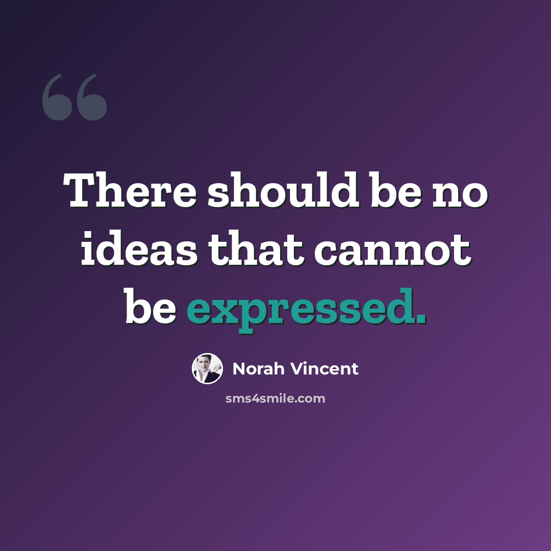 “There should be no ideas that cannot be expressed.” quote by Norah Vincent