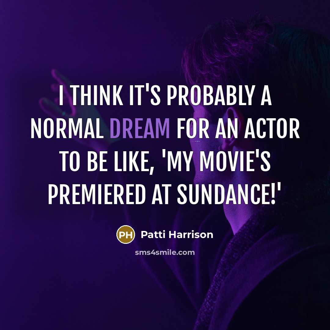 “I think it's probably a normal dream for an actor to be like, 'My movie's premiered at Sundance!'” quote by Patti Harrison