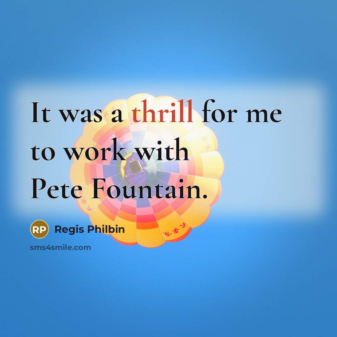 “It was a thrill for me to work with Pete Fountain.” quote by Regis Philbin