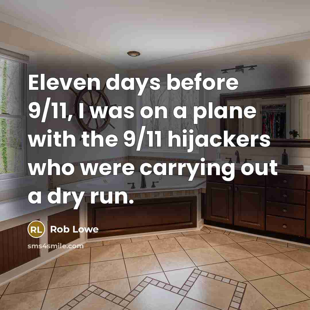 “Eleven days before 9/11, I was on a plane with the 9/11 hijackers who were carrying out a dry run.” quote by Rob Lowe