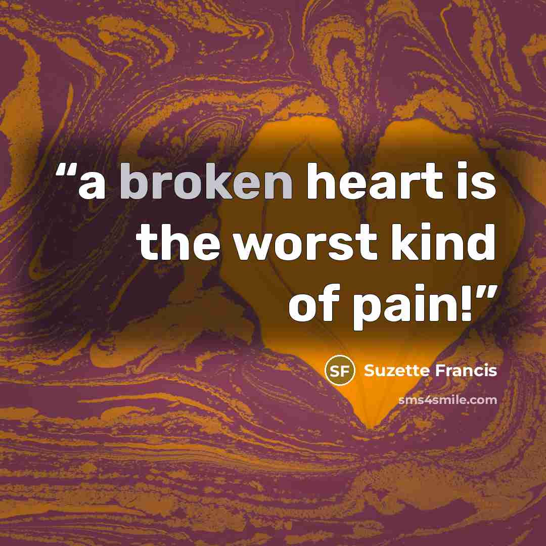 “a broken heart is the worst kind of pain!” quote by Suzette Francis