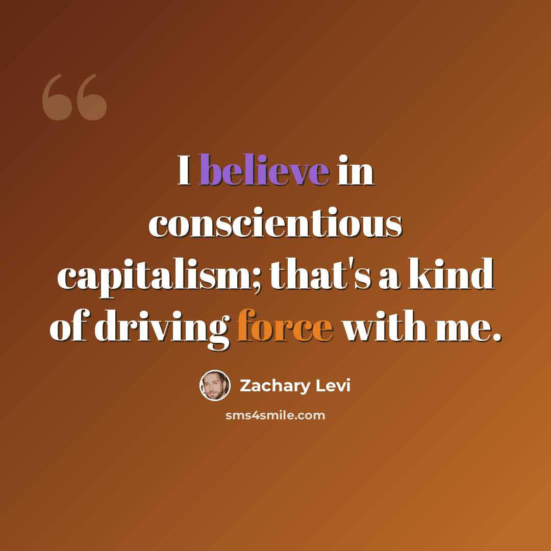 “I believe in conscientious capitalism; that's a kind of driving force with me.” quote by Zachary Levi