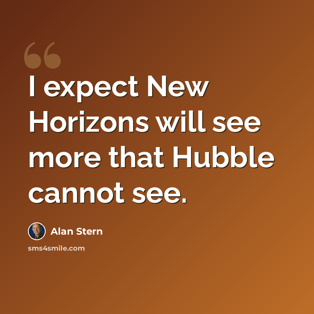 “I expect New Horizons will see more that Hubble cannot see.” quote by Alan Stern