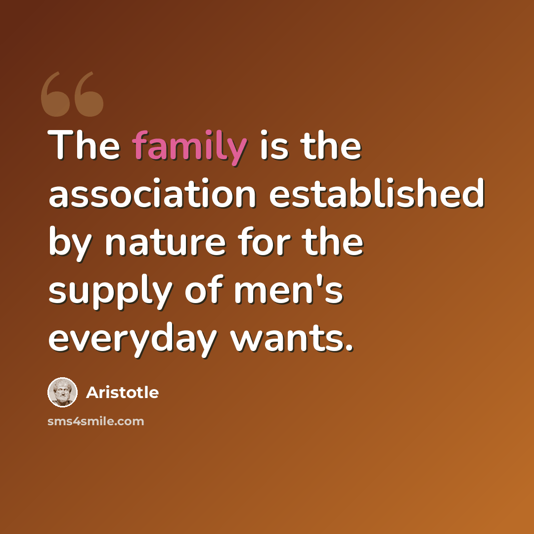 “The family is the association established by nature for the supply of men's everyday wants.” quote by Aristotle