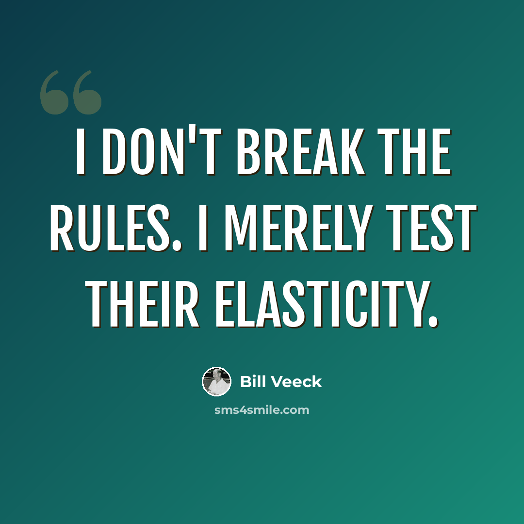 “I don't break the rules. I merely test their elasticity.” quote by Bill Veeck