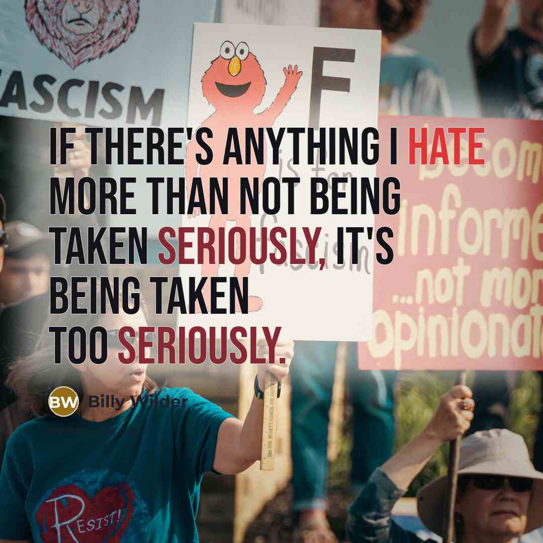 “If there's anything I hate more than not being taken seriously, it's being taken too seriously.” quote by Billy Wilder