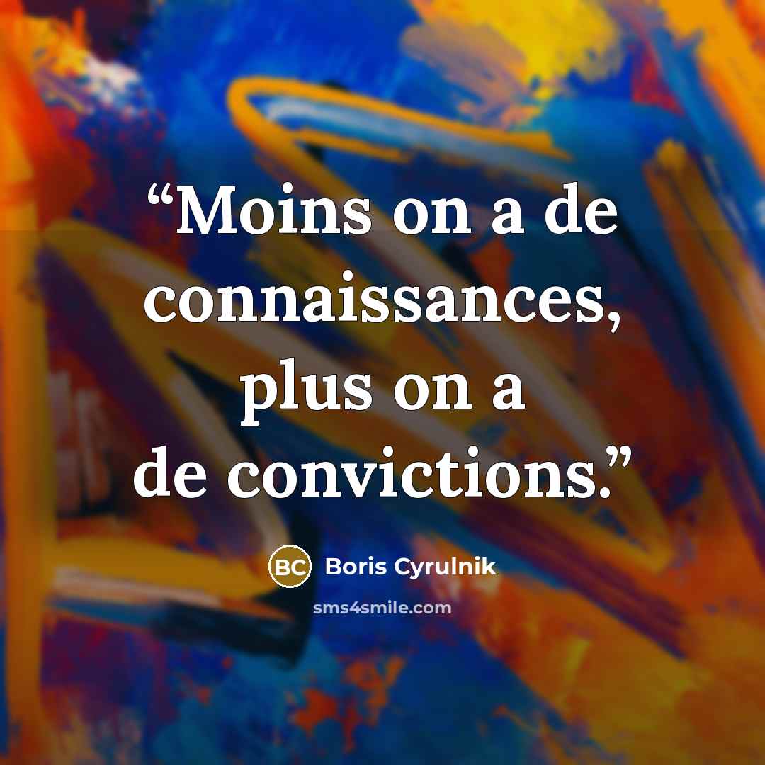 “Moins on a de connaissances, plus on a de convictions.” quote by Boris Cyrulnik