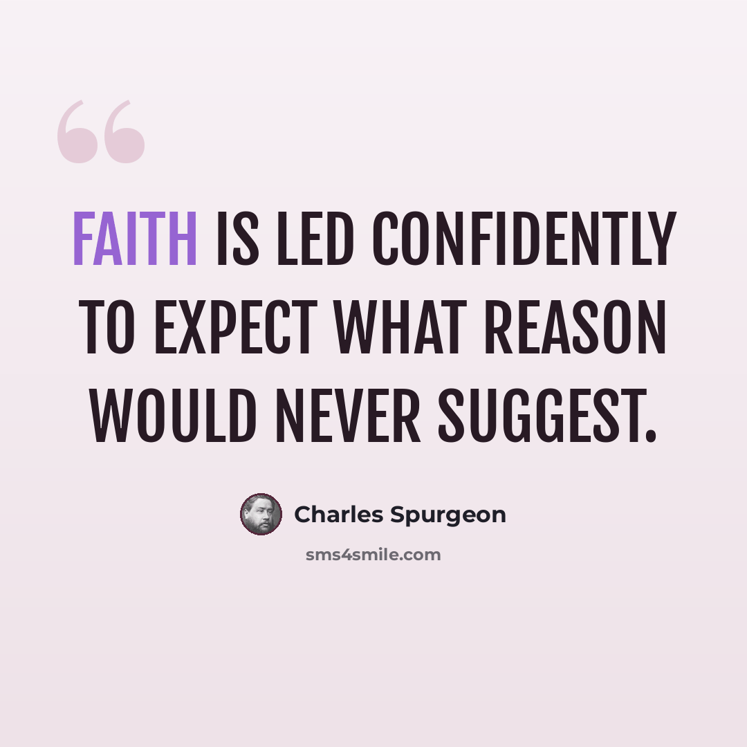 “Faith is led confidently to expect what reason would never suggest.” quote by Charles Spurgeon