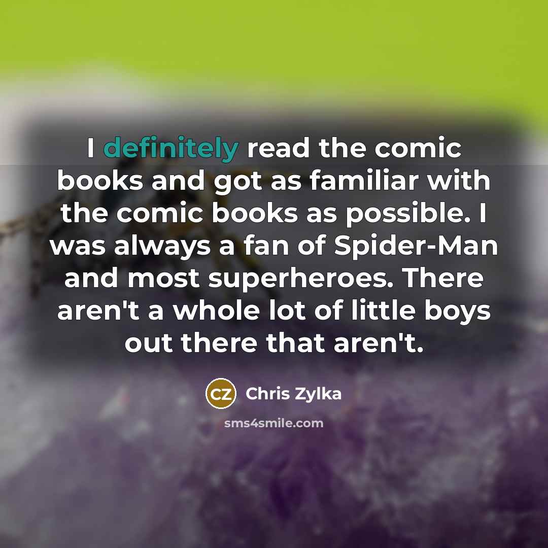 “I definitely read the comic books and got as familiar with the comic books as possible. I was always a fan of Spider-Man and most superheroes. There aren't a whole lot of little boys out there that aren't.” quote by Chris Zylka