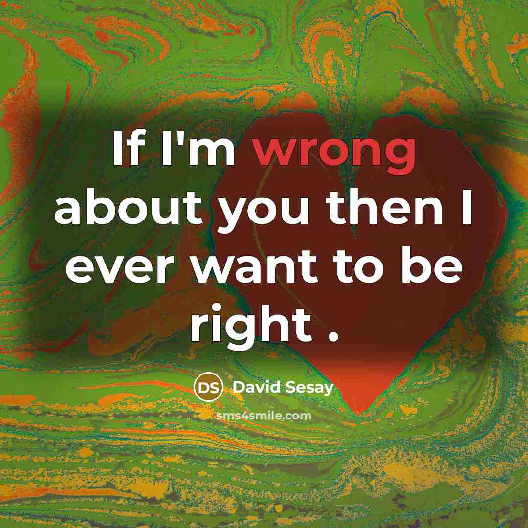 “If I'm wrong about you then I ever want to be right .” quote by David Sesay