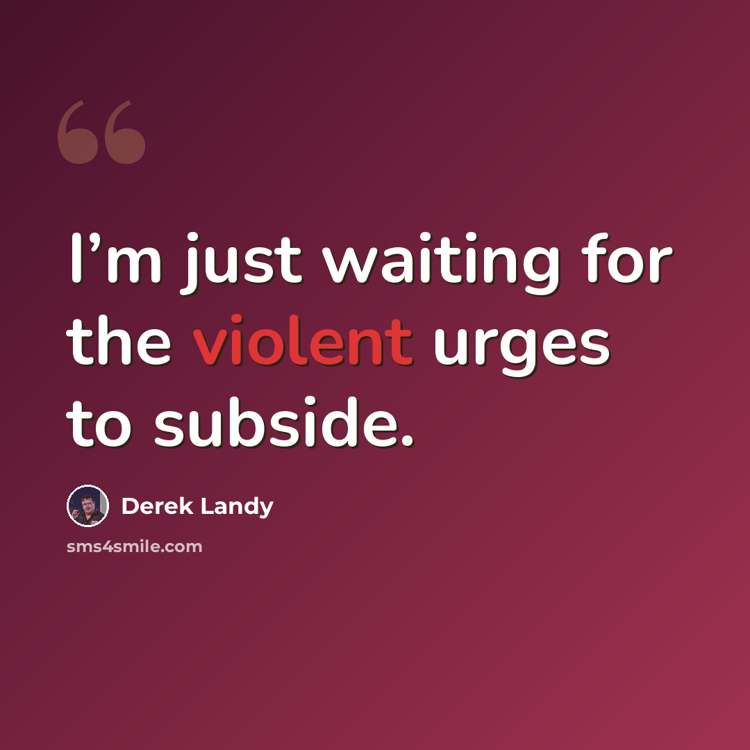 “I’m just waiting for the violent urges to subside.” quote by Derek Landy