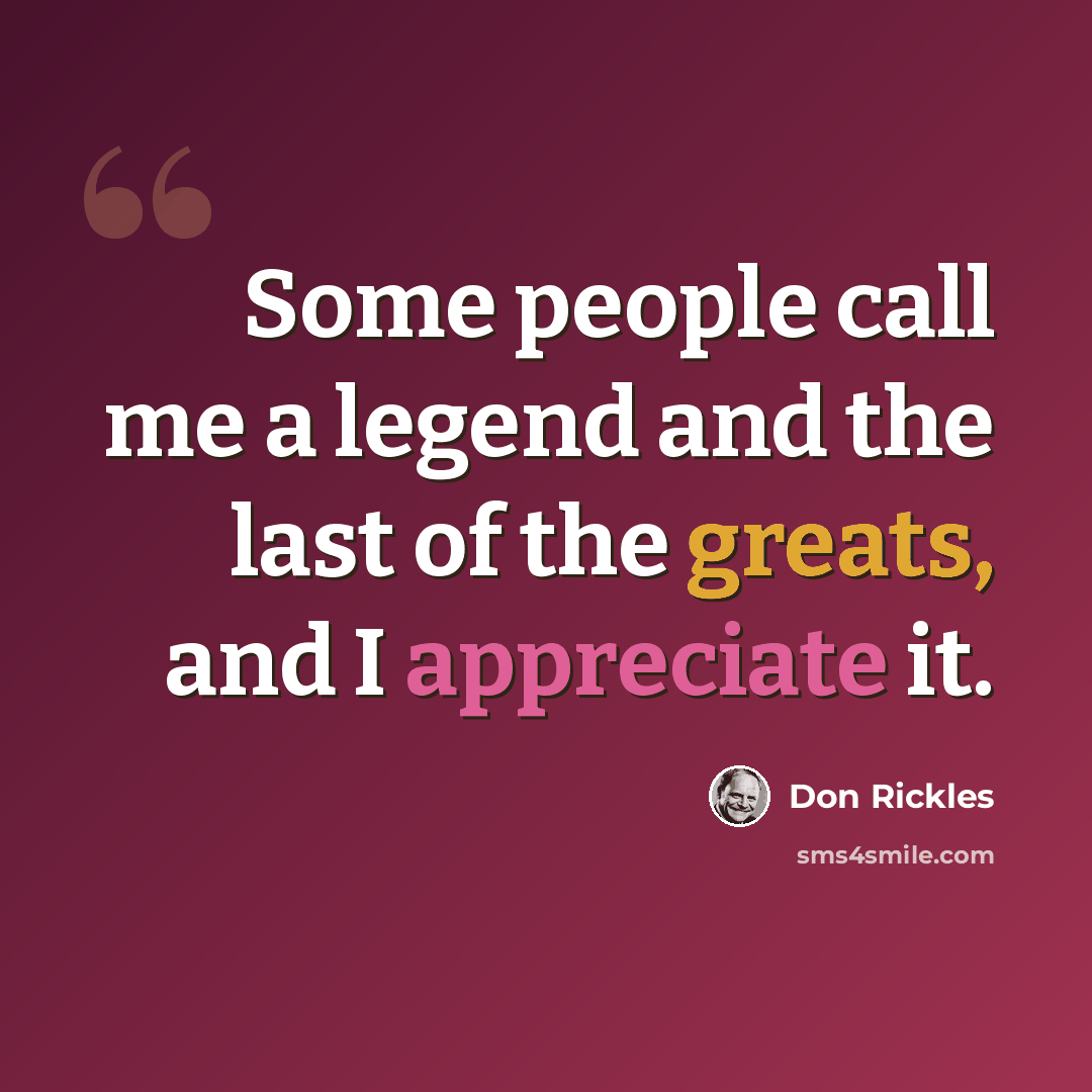 “Some people call me a legend and the last of the greats, and I appreciate it.” quote by Don Rickles