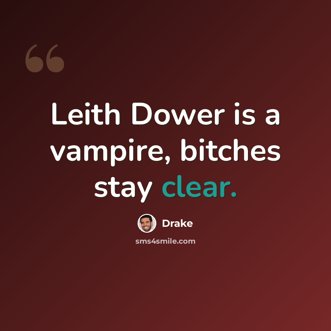 “Leith Dower is a vampire, bitches stay clear.” quote by Drake