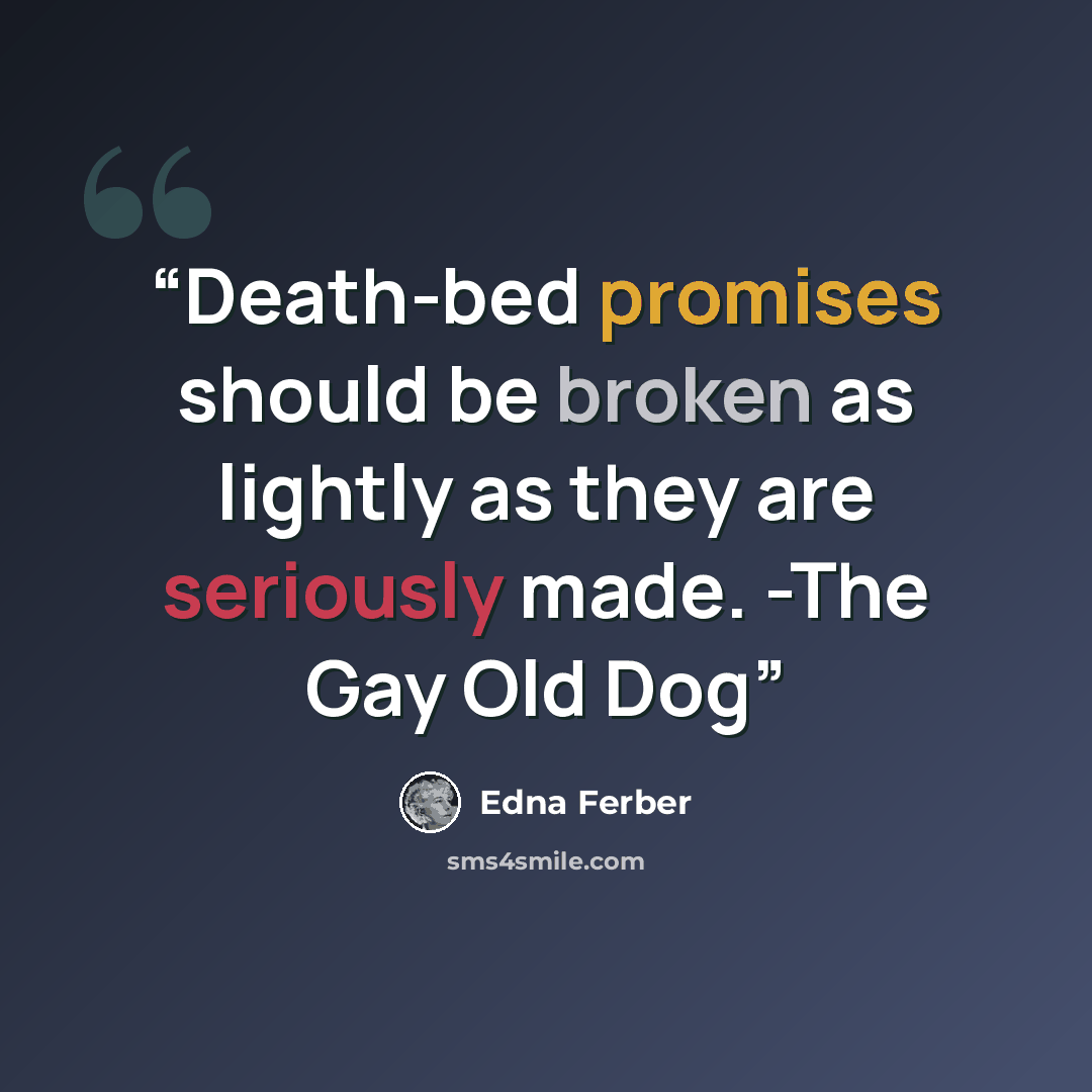 “Death-bed promises should be broken as lightly as they are seriously made. -The Gay Old Dog” quote by Edna Ferber