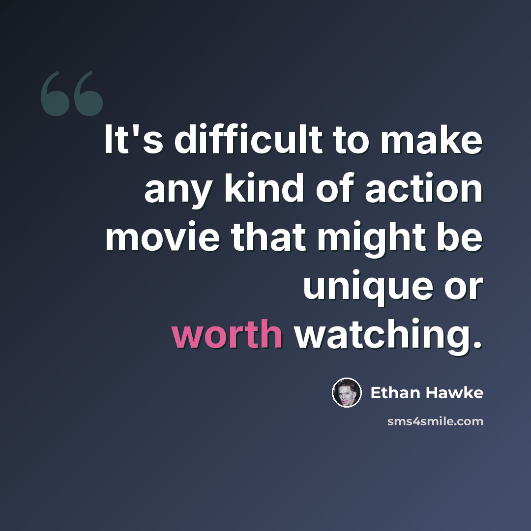 “It's difficult to make any kind of action movie that might be unique or worth watching.” quote by Ethan Hawke