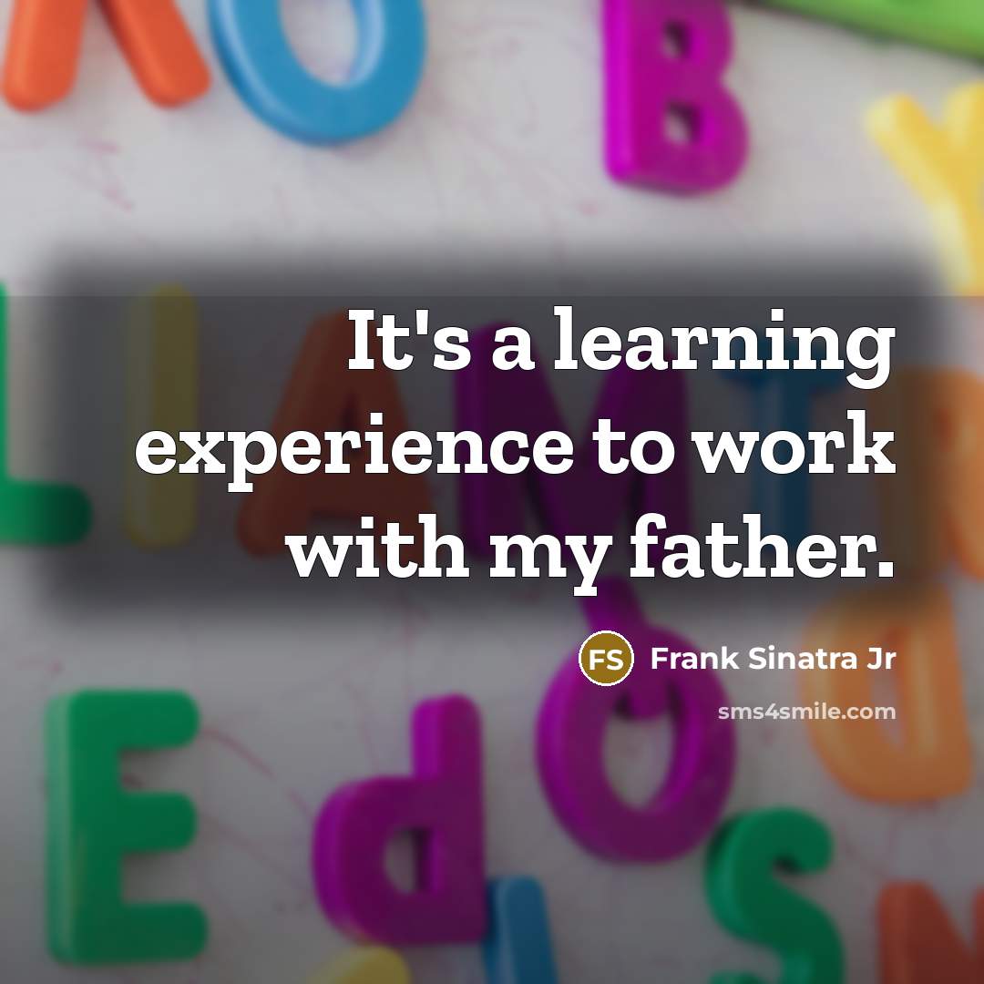 “It's a learning experience to work with my father.” quote by Frank Sinatra Jr