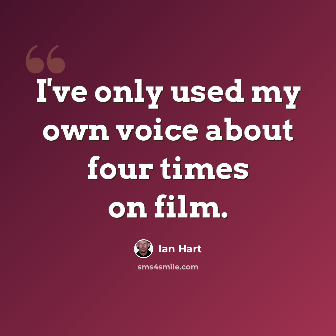 “I've only used my own voice about four times on film.” quote by Ian Hart