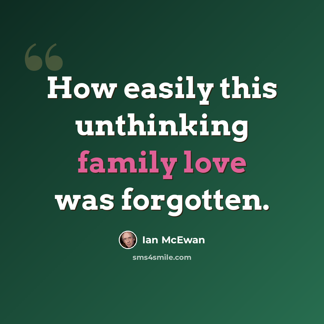 “How easily this unthinking family love was forgotten.” quote by Ian Mcewan
