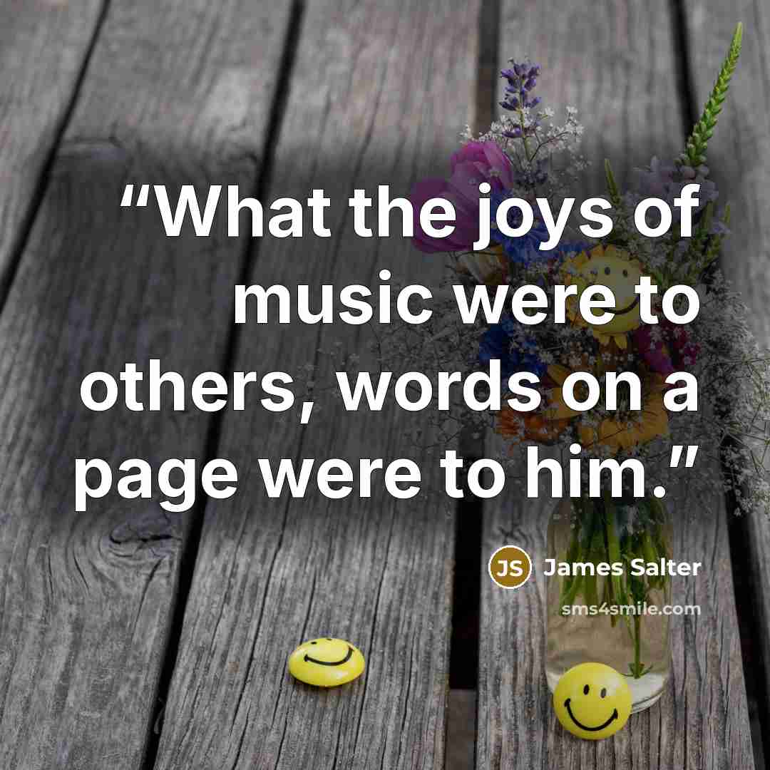“What the joys of music were to others, words on a page were to him.” quote by James Salter